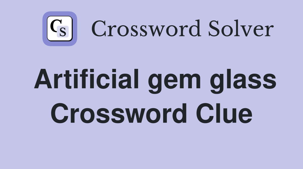 Artificial gem glass Crossword Clue Answers Crossword Solver